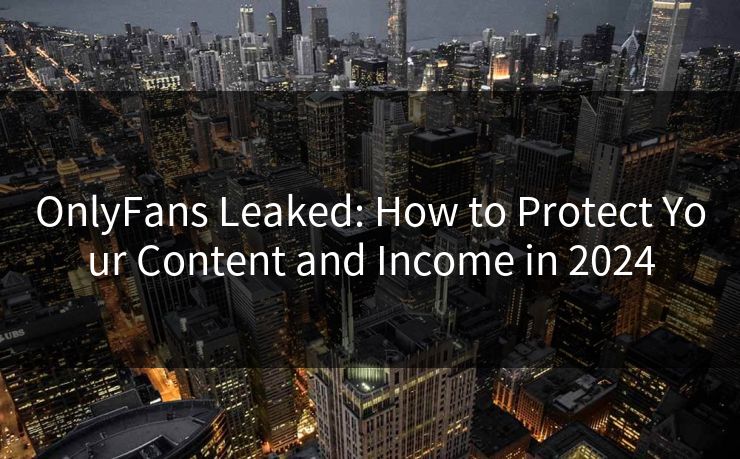 OnlyFans Leaked: How to Protect Your Content and Income in 2024